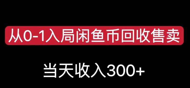 从0-1入局闲鱼币回收售卖，当天变现300，简单无脑【揭秘】_豪客资源库
