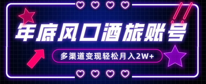 年底大风口旅游赛道酒旅账号，多渠道变现，小白也能月入2W+【揭秘】_豪客资源库
