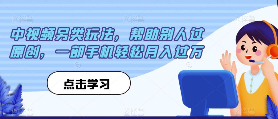 中视频另类玩法，帮助别人过原创，一部手机轻松月入过万【揭秘】_豪客资源库