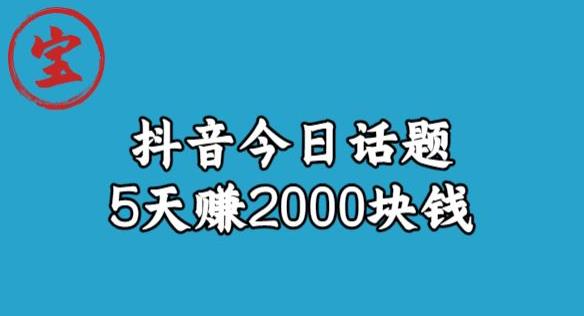 宝哥·风向标发现金矿，抖音今日话题玩法，5天赚2000块钱【拆解】_豪客资源库