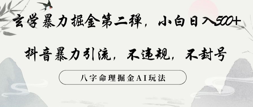 玄学暴力掘金第二弹，小白日入500+，抖音暴力引流，不违规，术封号，八字命理掘金AI玩法【揭秘】_豪客资源库
