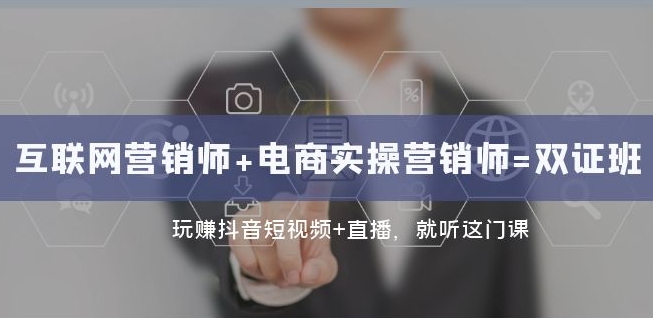 互联网·营销师+电商实操营销师=双证班：玩赚抖音短视频+直播就听这门课_豪客资源库