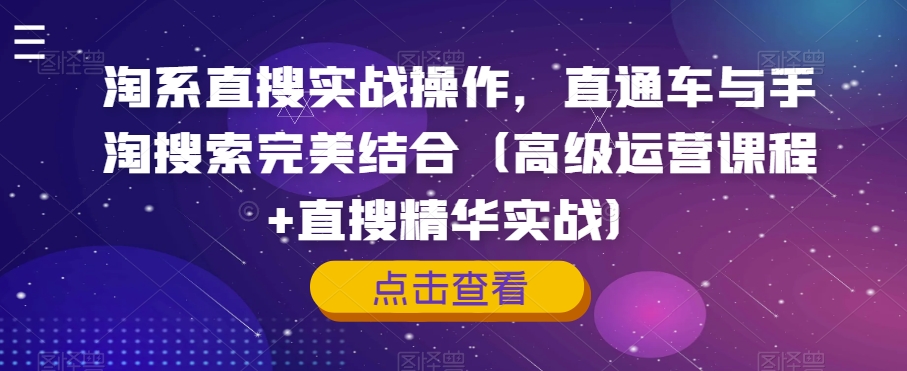 淘系直搜实战操作，直通车与手淘搜索完美结合（高级运营课程+直搜精华实战）_豪客资源库