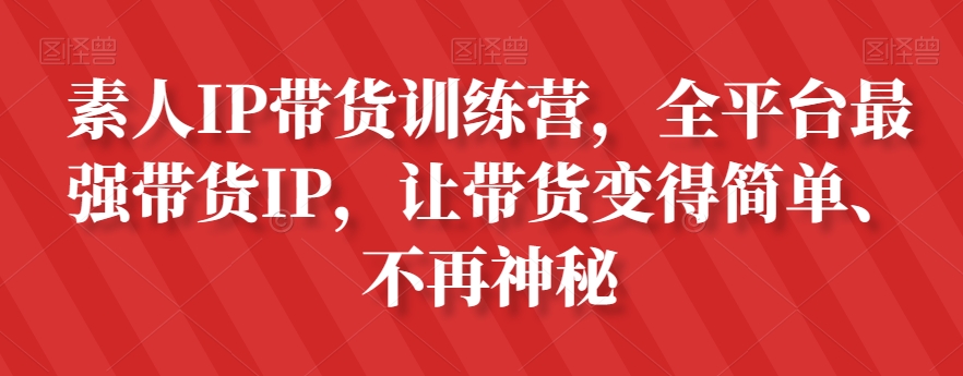 素人IP带货训练营，全平台最强带货IP，让带货变得简单、不再神秘_豪客资源库