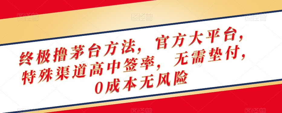 终极撸茅台方法，官方大平台，特殊渠道高中签率，无需垫付，0成本无风险【揭秘】_豪客资源库