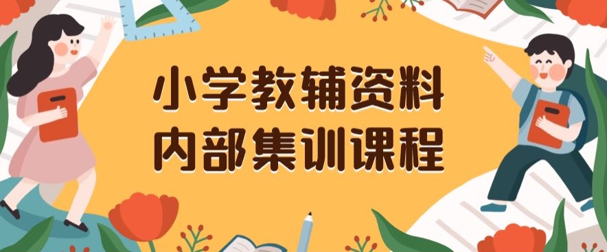 小学教辅资料，内部集训保姆级教程，私域一单收益29-129（教程+资料）_豪客资源库