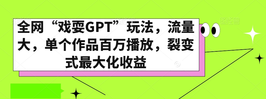 全网“戏耍GPT”玩法，流量大，单个作品百万播放，裂变式最大化收益【揭秘】_豪客资源库