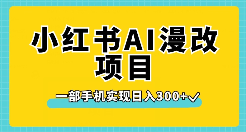 小红书AI漫改项目，一部手机实现日入300+【揭秘】_豪客资源库