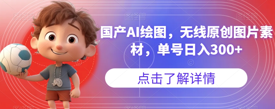 国产AI绘图,无线原创图片素材,单号日入300+【揭秘】_豪客资源库