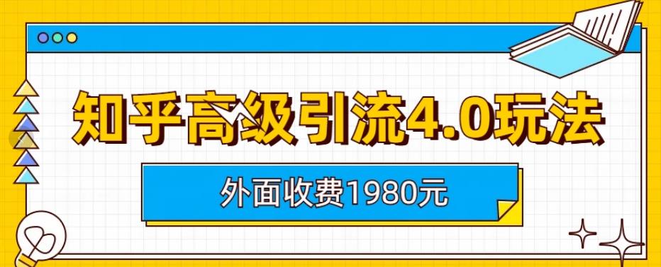 外面收费1980知乎高级引流4.0玩法,纯实操课程【揭秘】_豪客资源库