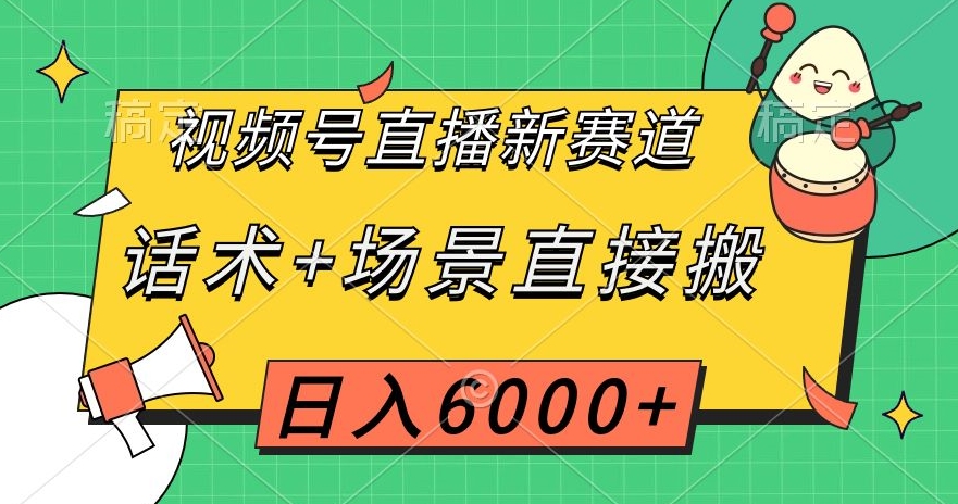 视频号直播新赛道，话术+场景直接搬，日入6000+【揭秘】_豪客资源库