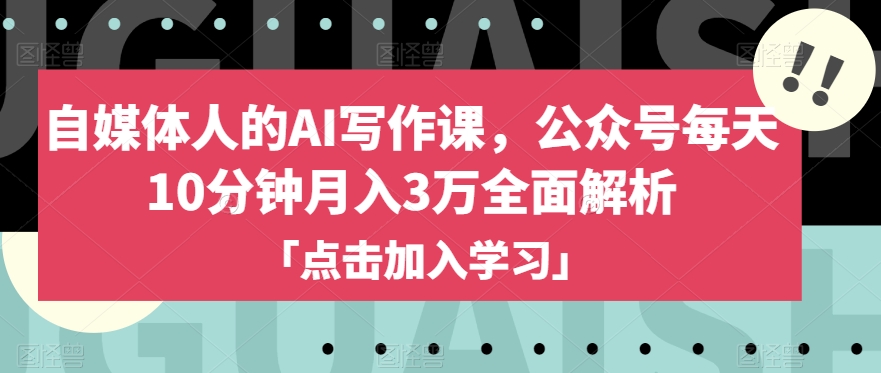 自媒体人的AI写作课，公众号每天10分钟月入3万全面解析_豪客资源库