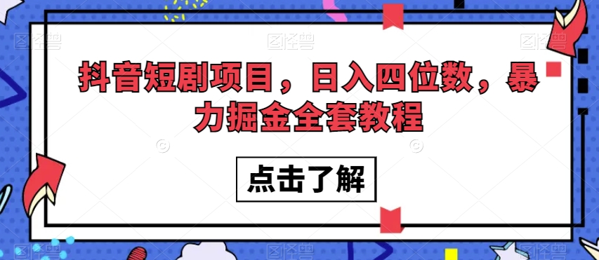 抖音短剧项目，日入四位数，暴力掘金全套教程【揭秘】_豪客资源库