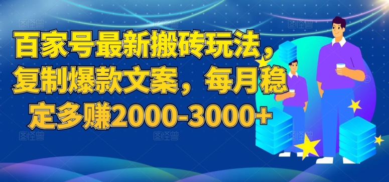 百家号最新搬砖玩法，复制爆款文案，每月稳定多赚2000-3000+【揭秘】_豪客资源库