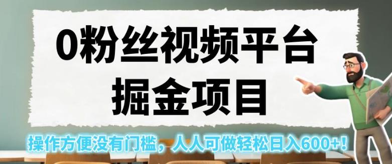 0粉丝视频平台掘金项目，操作方便没有门槛，人人可做轻松日入600+！【揭秘】_豪客资源库