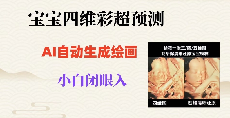 宝宝四维彩超AI预测项目，无门槛生成闭眼入日500+【揭秘】_豪客资源库