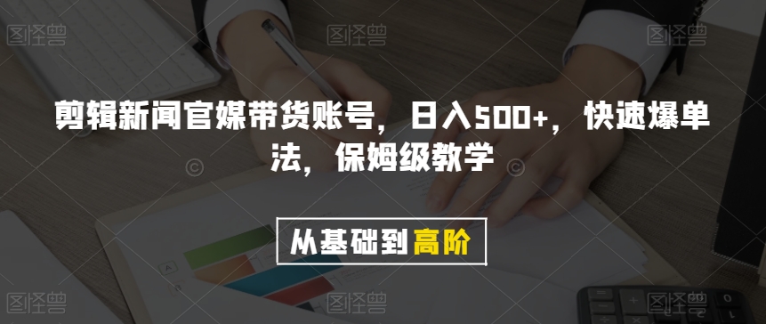 剪辑新闻官媒带货账号，日入500+，快速爆单法，保姆级教学【揭秘】_豪客资源库