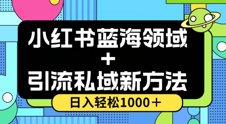 小红书蓝海虚拟＋引流私域新方法，100%不限流，日入轻松1000＋，小白无脑操作【揭秘】_豪客资源库