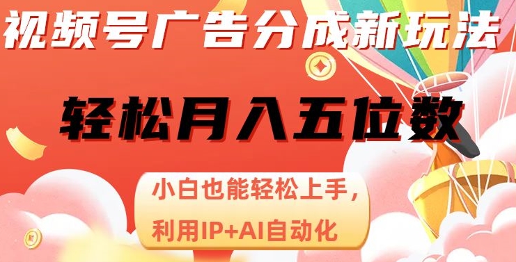 视频号广告分成新玩法,小白也能轻松上手,利用IP+AI自动化,轻松月入五位数【揭秘】_豪客资源库