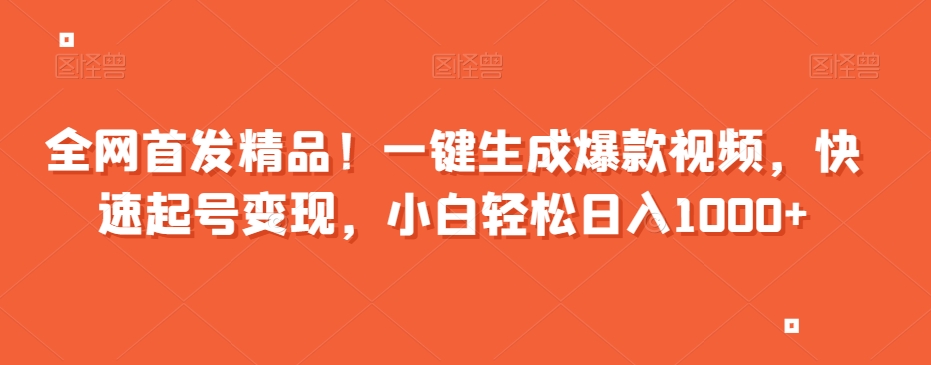 全网首发精品！一键生成爆款视频，快速起号变现，小白轻松日入1000+【揭秘】_豪客资源库
