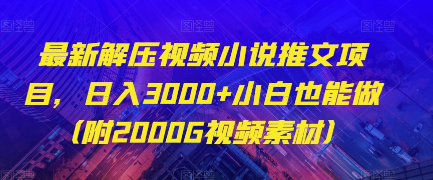 最新解压视频小说推文项目，日入3000+小白也能做（附2000G视频素材）【揭秘】_豪客资源库