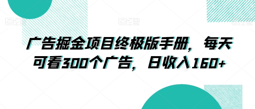 广告掘金项目终极版手册，每天可看300个广告，日收入160+【揭秘】_豪客资源库
