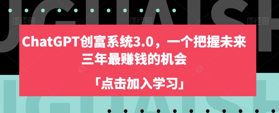 ChatGPT创富系统3.0，一个把握未来三年最赚钱的机会_豪客资源库
