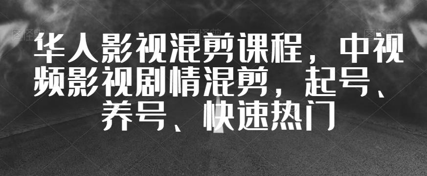华人影视混剪课程，中视频影视剧情混剪，起号、养号、快速热门_豪客资源库