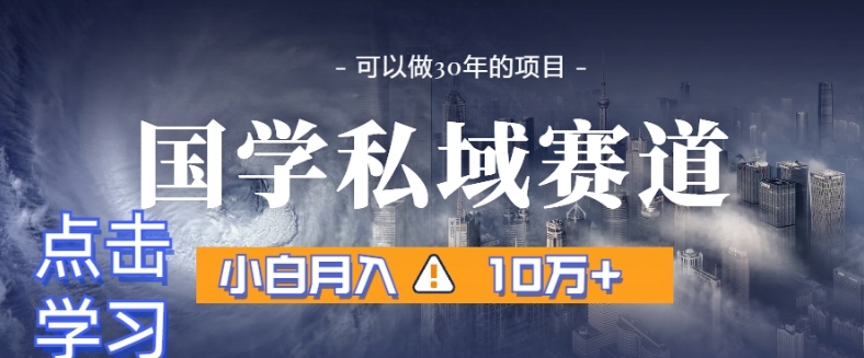 暴力国学私域赛道，小白月入10万+，引流+转化完整流程【揭秘】_豪客资源库
