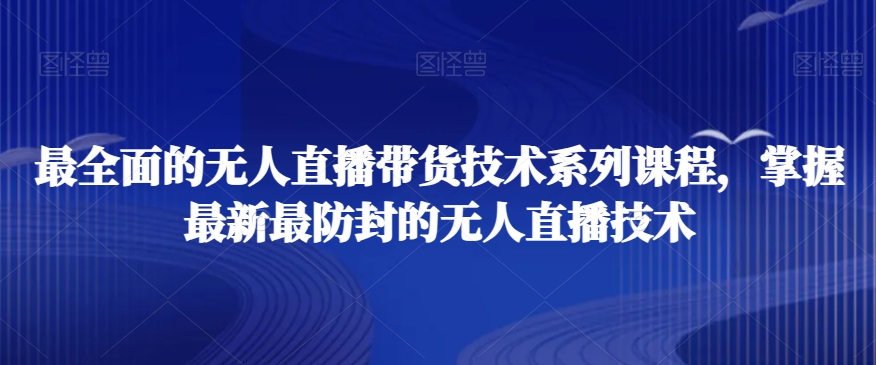 最全面的无人直播‮货带‬技术系‮课列‬程，掌握最新最防封的无人直播技术_豪客资源库