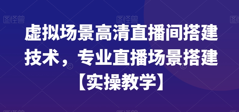 虚拟场景高清直播间搭建技术，专业直播场景搭建【实操教学】_豪客资源库