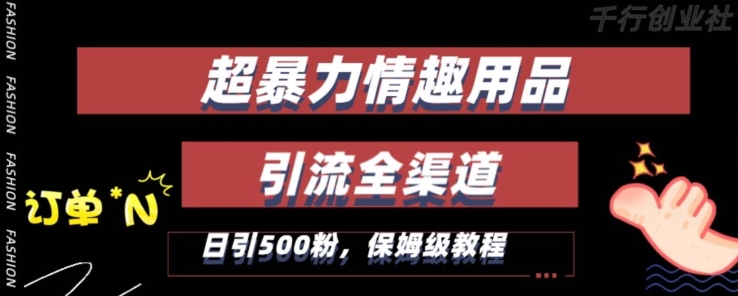 最新情趣项目引流全渠道，自带高流量，保姆级教程，轻松破百单，日引500+粉【揭秘】_豪客资源库