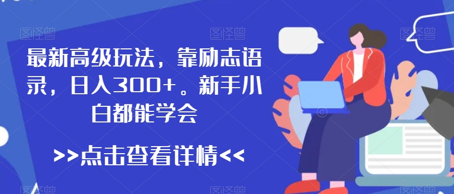 最新高级玩法，靠励志语录，日入300+，新手小白都能学会【揭秘】_豪客资源库