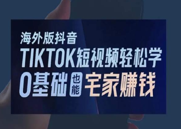 海外版抖音TikTok短视频轻松学，0基础宅家也能赚钱_豪客资源库