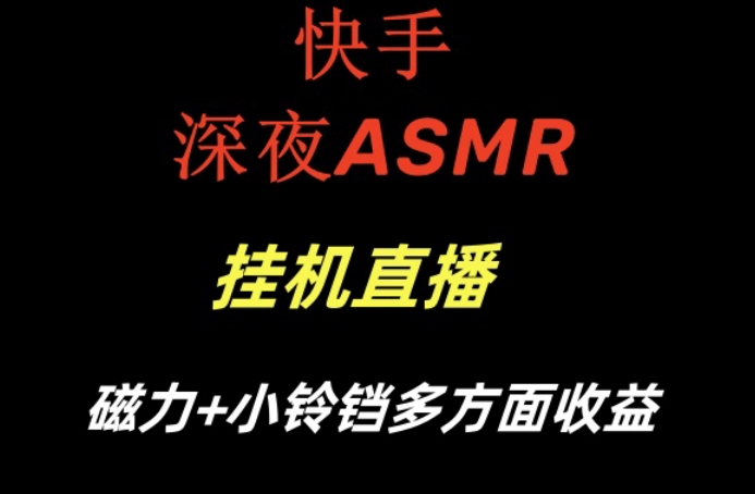 快手深夜ASMR挂机直播，磁力+小铃铛收益（附带工具和5G素材）【揭秘】_豪客资源库