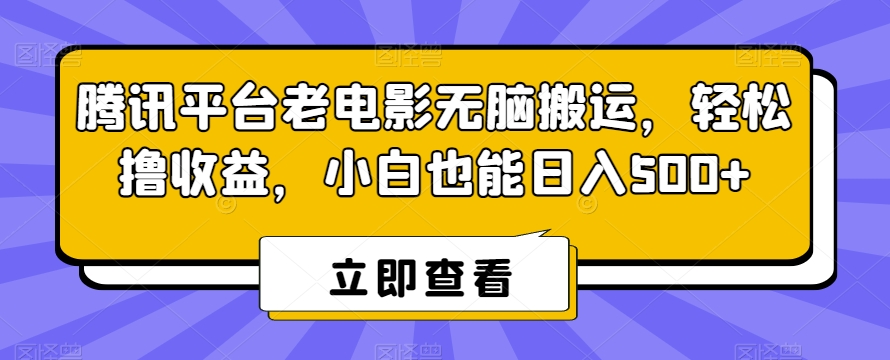腾讯平台老电影无脑搬运,轻松撸收益,小白也能日入500+【揭秘】_豪客资源库