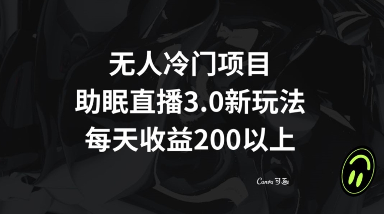 无人冷门项目，助眠直播3.0玩法，每天收益200+【揭秘】_豪客资源库