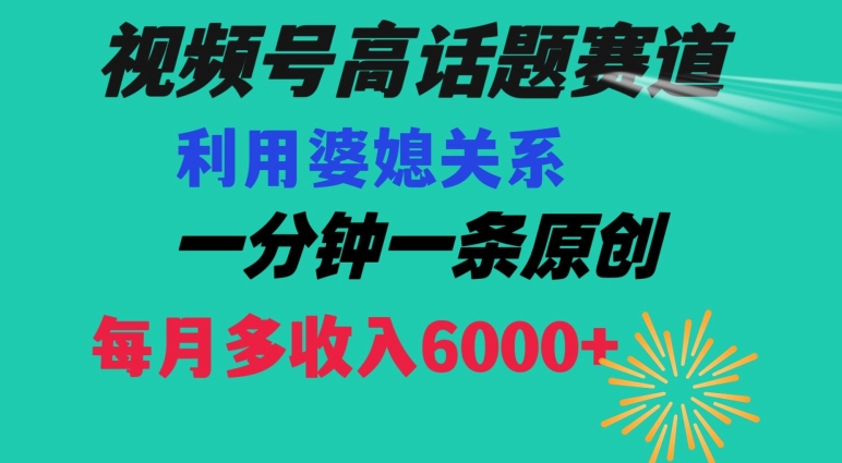 视频号流量赛道{婆媳关系}玩法话题高播放恐怖一分钟一条每月额外收入6000+【揭秘】_豪客资源库