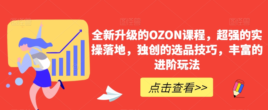 全新升级的OZON课程,超强的实操落地,独创的选品技巧,丰富的进阶玩法_豪客资源库