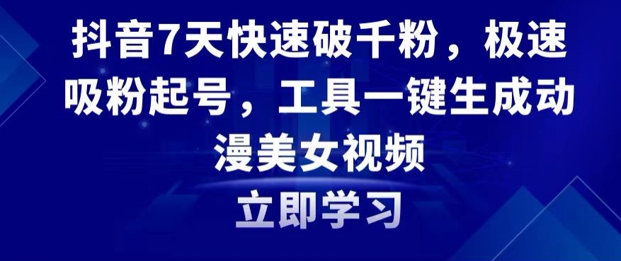 抖音7天快速破千粉，极速吸粉起号，工具一键生成动漫美女视频【揭秘】_豪客资源库