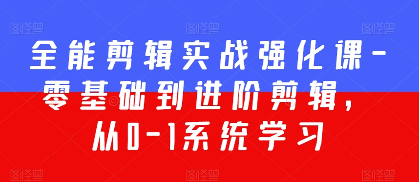 全能剪辑实战强化课-零基础到进阶剪辑，从0-1系统学习，200节课程加强版！_豪客资源库