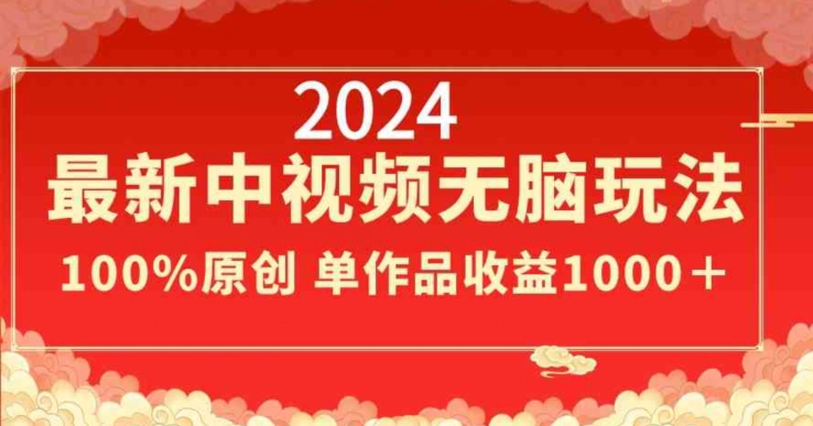 2024最新中视频无脑玩法,作品制作简单,100%原创,单作品收益1000+【揭秘】