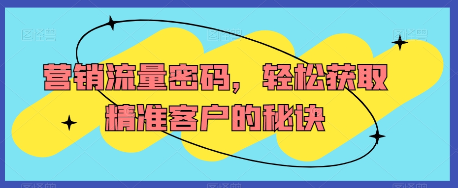 营销流量密码，轻松获取精准客户的秘诀_豪客资源库