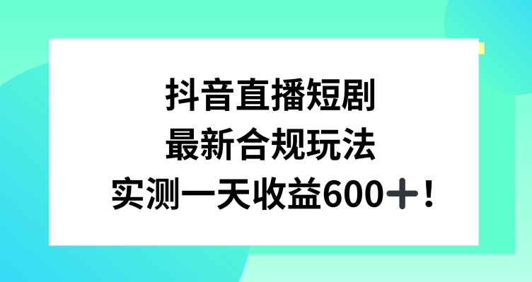 抖音直播短剧最新合规玩法，实测一天变现600+，教程+素材全解析【揭秘】_豪客资源库