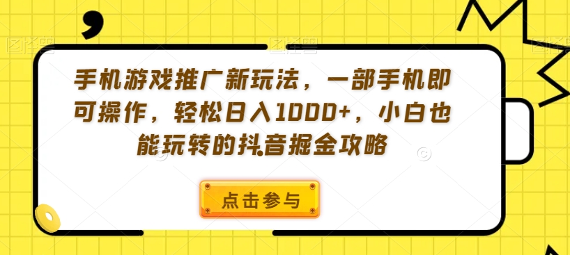 手机游戏推广新玩法，一部手机即可操作，轻松日入1000+，小白也能玩转的抖音掘金攻略【揭秘】_豪客资源库