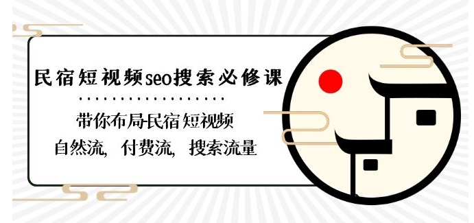 民宿-短视频seo搜索必修课：带你布局-民宿短视频自然流，付费流，搜索流量_豪客资源库