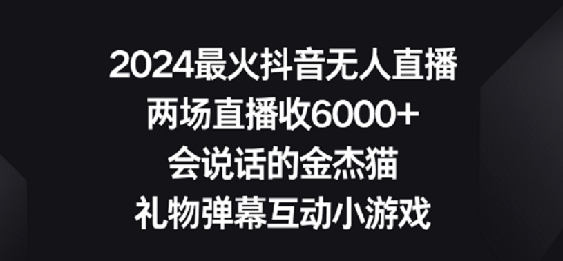 2024最火抖音无人直播，两场直播收6000+，礼物弹幕互动小游戏【揭秘】_豪客资源库