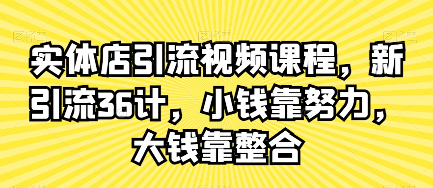 实体店引流视频课程，新引流36计，小钱靠努力，大钱靠整合_豪客资源库