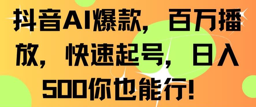 抖音AI爆款,百万播放,快速起号,日入500你也能行【揭秘】_豪客资源库
