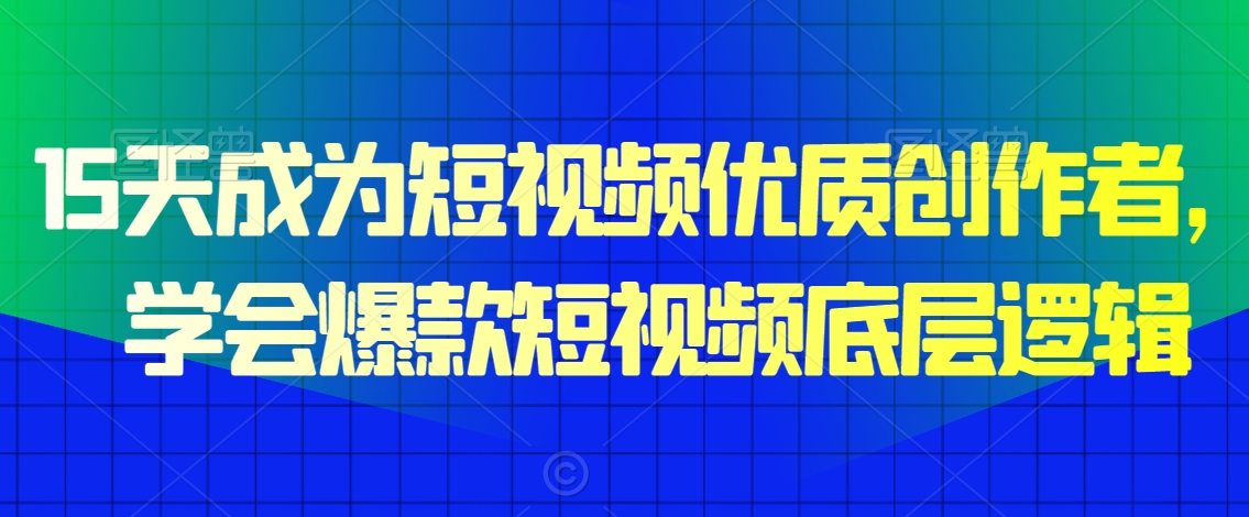 15天成为短视频优质创作者，​学会爆款短视频底层逻辑_豪客资源库